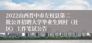 2022山西晋中市左权县第二批公开招聘大学毕业生到村（社区）工作笔试公告