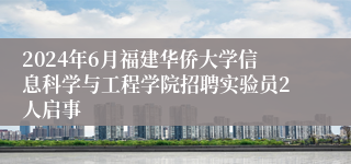 2024年6月福建华侨大学信息科学与工程学院招聘实验员2人启事