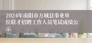 2024年南阳市方城县事业单位联才招聘工作人员笔试成绩公示