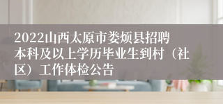 2022山西太原市娄烦县招聘本科及以上学历毕业生到村（社区）工作体检公告