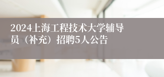 2024上海工程技术大学辅导员（补充）招聘5人公告