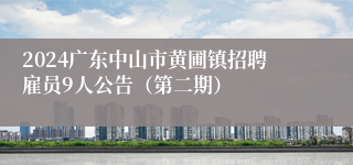 2024广东中山市黄圃镇招聘雇员9人公告（第二期）