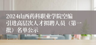 2024山西药科职业学院空编引进高层次人才拟聘人员（第一批）名单公示