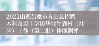 2022山西吕梁市方山县招聘本科及以上学历毕业生到村（社区）工作（第二批）体能测评