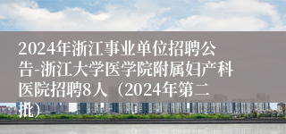 2024年浙江事业单位招聘公告-浙江大学医学院附属妇产科医院招聘8人（2024年第二批）