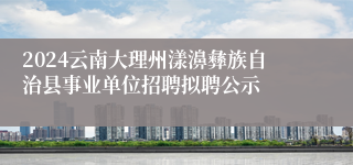 2024云南大理州漾濞彝族自治县事业单位招聘拟聘公示