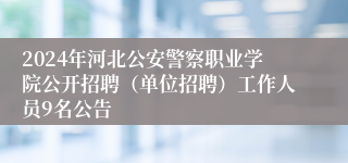 2024年河北公安警察职业学院公开招聘（单位招聘）工作人员9名公告