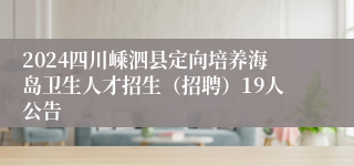 2024四川嵊泗县定向培养海岛卫生人才招生（招聘）19人公告