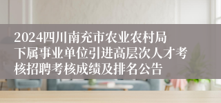 2024四川南充市农业农村局下属事业单位引进高层次人才考核招聘考核成绩及排名公告