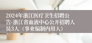 2024年浙江医疗卫生招聘公告-浙江省血液中心公开招聘人员3人（事业编制内用人）