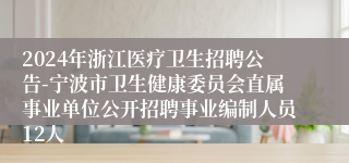 2024年浙江医疗卫生招聘公告-宁波市卫生健康委员会直属事业单位公开招聘事业编制人员12人