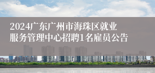 2024广东广州市海珠区就业服务管理中心招聘1名雇员公告