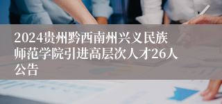 2024贵州黔西南州兴义民族师范学院引进高层次人才26人公告