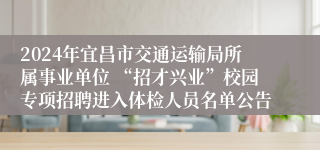 2024年宜昌市交通运输局所属事业单位 “招才兴业”校园专项招聘进入体检人员名单公告