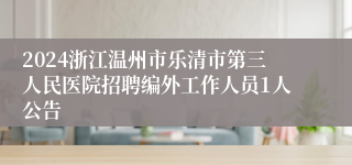 2024浙江温州市乐清市第三人民医院招聘编外工作人员1人公告