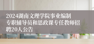 2024湖南文理学院事业编制专职辅导员和思政课专任教师招聘20人公告