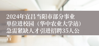 2024年宜昌当阳市部分事业单位进校园（华中农业大学站）急需紧缺人才引进招聘35人公告