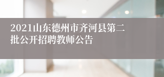 2021山东德州市齐河县第二批公开招聘教师公告