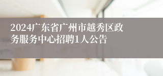 2024广东省广州市越秀区政务服务中心招聘1人公告