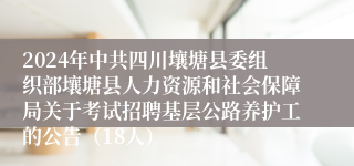 2024年中共四川壤塘县委组织部壤塘县人力资源和社会保障局关于考试招聘基层公路养护工的公告（18人）