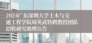 2024广东深圳大学土木与交通工程学院周英武特聘教授团队招收研究助理公告