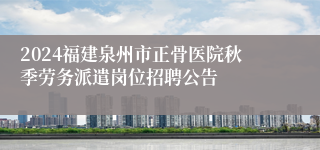 2024福建泉州市正骨医院秋季劳务派遣岗位招聘公告