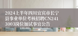 2024上半年四川宜宾市长宁县事业单位考核招聘CN2413003岗位加试事宜公告