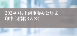 2024中共上海市委办公厅文印中心招聘3人公告