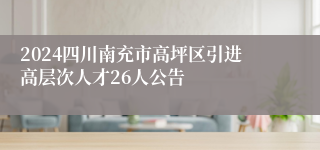 2024四川南充市高坪区引进高层次人才26人公告