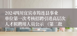 2024四川宜宾市筠连县事业单位第一次考核招聘引进高层次人才拟聘用人员公示 （第二批）