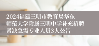 2024福建三明市教育局华东师范大学附属三明中学补充招聘紧缺急需专业人员3人公告