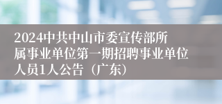 2024中共中山市委宣传部所属事业单位第一期招聘事业单位人员1人公告（广东）