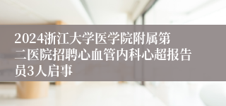 2024浙江大学医学院附属第二医院招聘心血管内科心超报告员3人启事