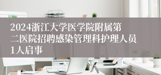 2024浙江大学医学院附属第二医院招聘感染管理科护理人员1人启事