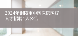 2024年铜陵市中医医院医疗人才招聘4人公告