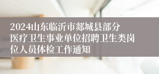 2024山东临沂市郯城县部分医疗卫生事业单位招聘卫生类岗位人员体检工作通知