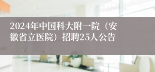 2024年中国科大附一院（安徽省立医院）招聘25人公告