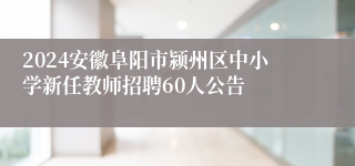 2024安徽阜阳市颍州区中小学新任教师招聘60人公告