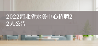 2022河北省水务中心招聘22人公告