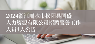 2024浙江丽水市松阳县国盛人力资源有限公司招聘服务工作人员4人公告