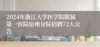 2024年浙江大学医学院附属第一医院宿州分院招聘72人公告