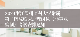 2024浙江温州医科大学附属第二医院临床护理岗位（非事业编制）考试安排通知