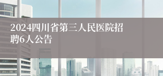 2024四川省第三人民医院招聘6人公告