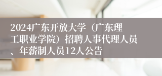 2024广东开放大学（广东理工职业学院）招聘人事代理人员、年薪制人员12人公告