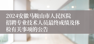 2024安徽马鞍山市人民医院招聘专业技术人员最终成绩及体检有关事项的公告