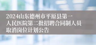 2024山东德州市平原县第一人民医院第二批招聘合同制人员取消岗位计划公告