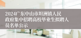 2024广东中山市坦洲镇人民政府集中招聘高校毕业生拟聘人员名单公示