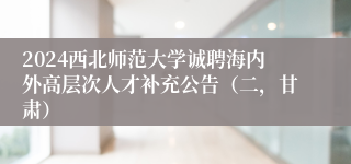 2024西北师范大学诚聘海内外高层次人才补充公告（二，甘肃）