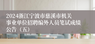 2024浙江宁波市慈溪市机关事业单位招聘编外人员笔试成绩公告（五）