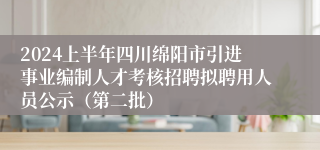 2024上半年四川绵阳市引进事业编制人才考核招聘拟聘用人员公示（第二批）